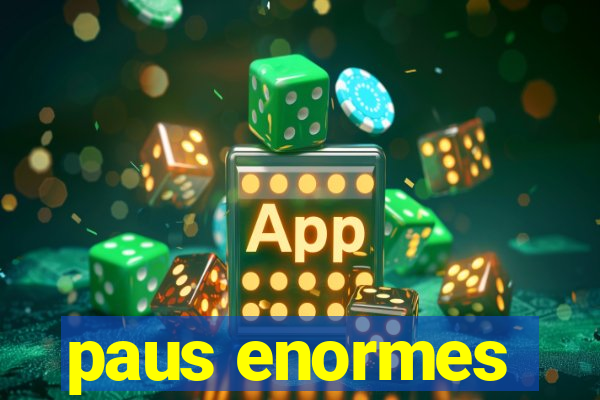 paus enormes
